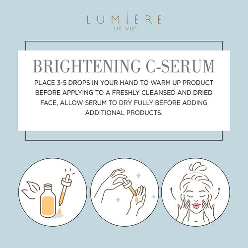 Lumière de Vie Brightening C-Serum. Place 3 to 5 drops in hand to warm before applying to clean face, allow serum to dry before using other products.
