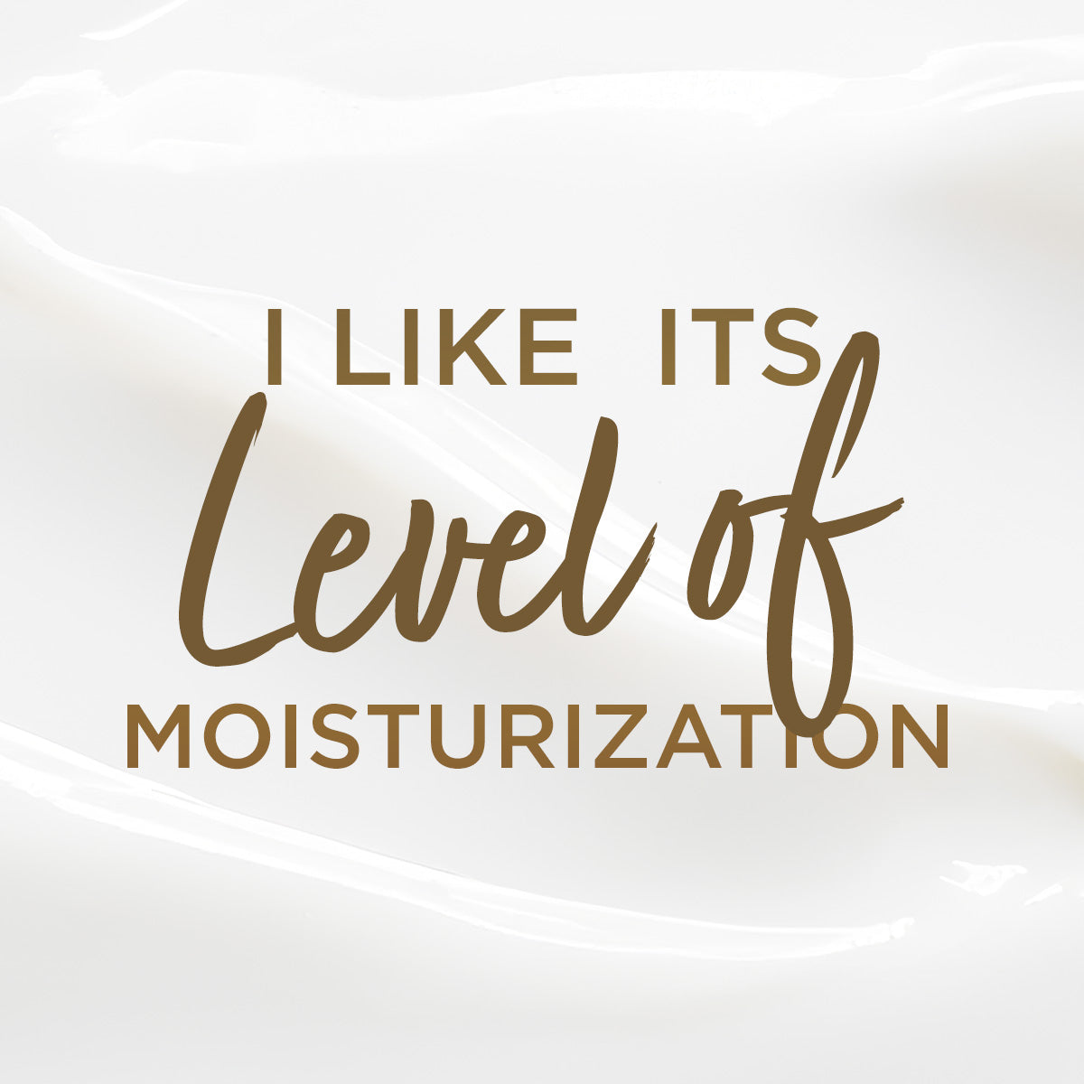 I like its level of moisturization