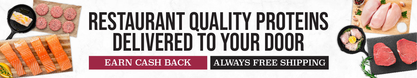 A promotional banner for restaurant-quality proteins delivered to your door, featuring photos of salmon, ground meat, chicken, steak, and a bowl of soup on both sides of large black text on a white background. Two dark red buttons read 'Earn Cash Back' and 'Always Free Shipping'.